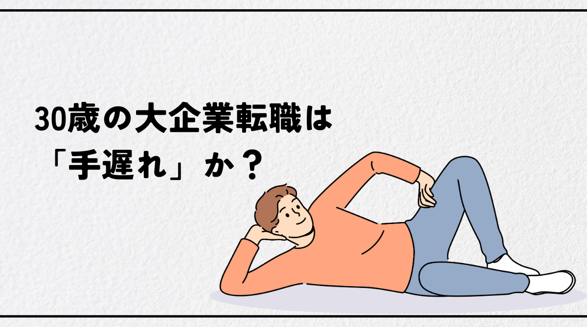 30歳の大企業転職は「手遅れ」か？不安を自信に変える完全戦略ガイド2025年版