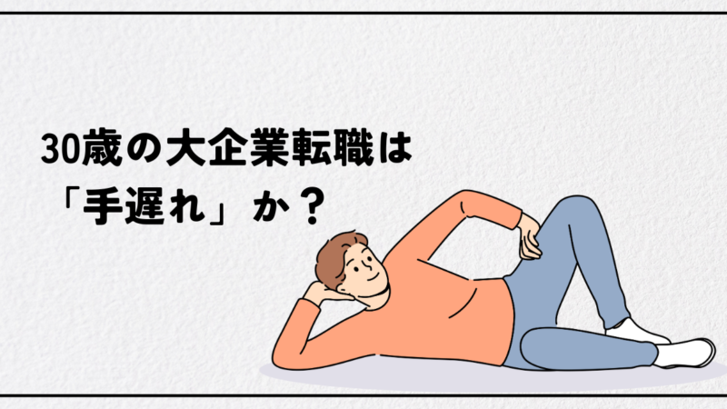 30歳の大企業転職は「手遅れ」か？不安を自信に変える完全戦略ガイド2025年版